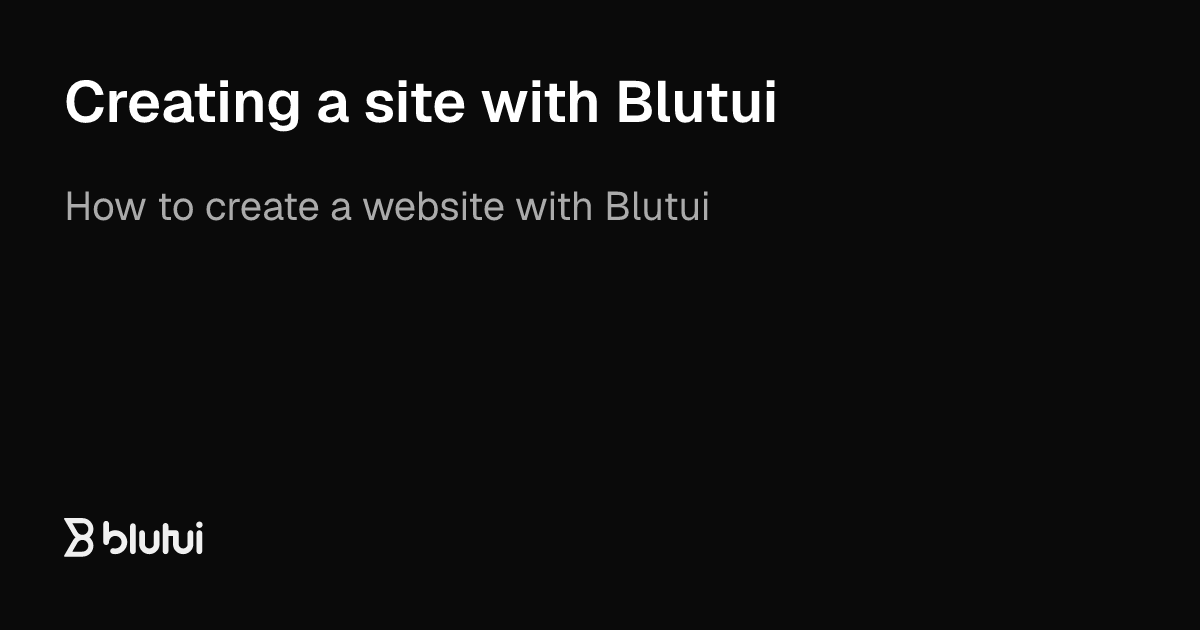 Creating a site with Blutui | Blutui Documentation