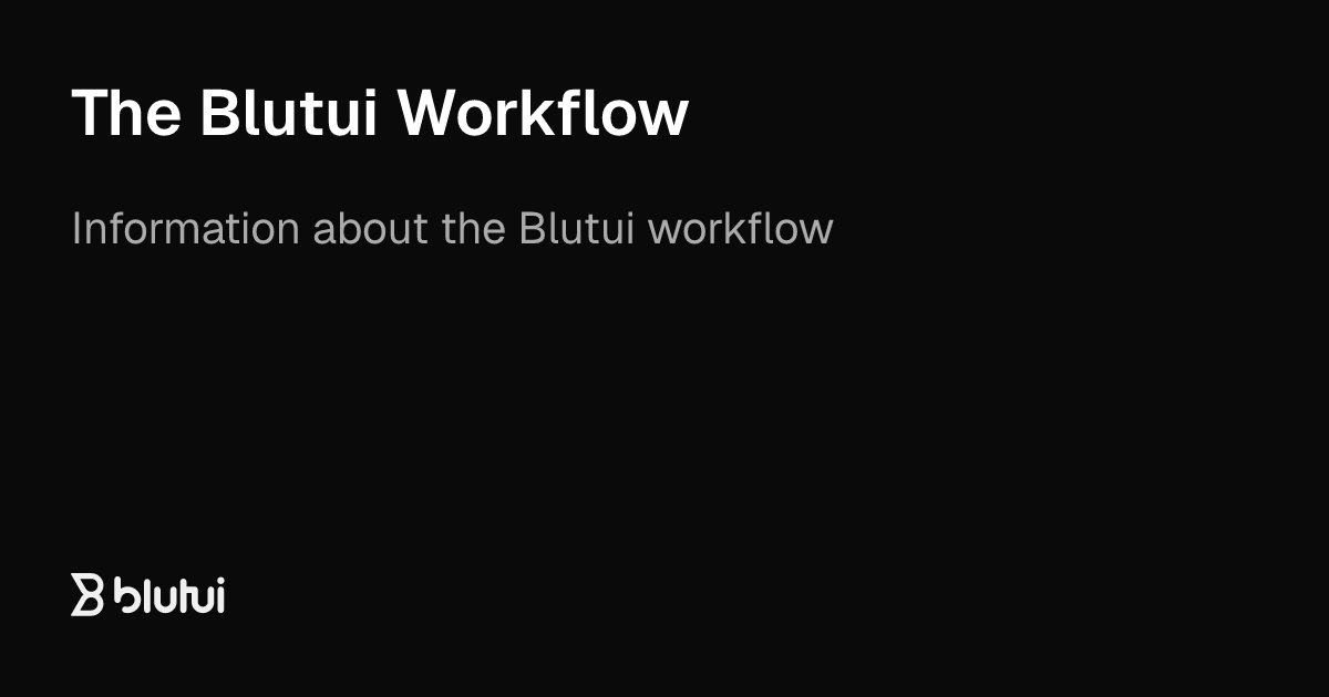 The Blutui Workflow | Blutui Documentation
