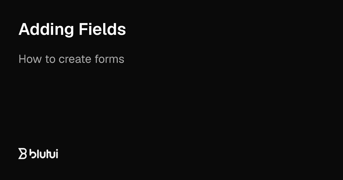 Adding Fields | Blutui Documentation