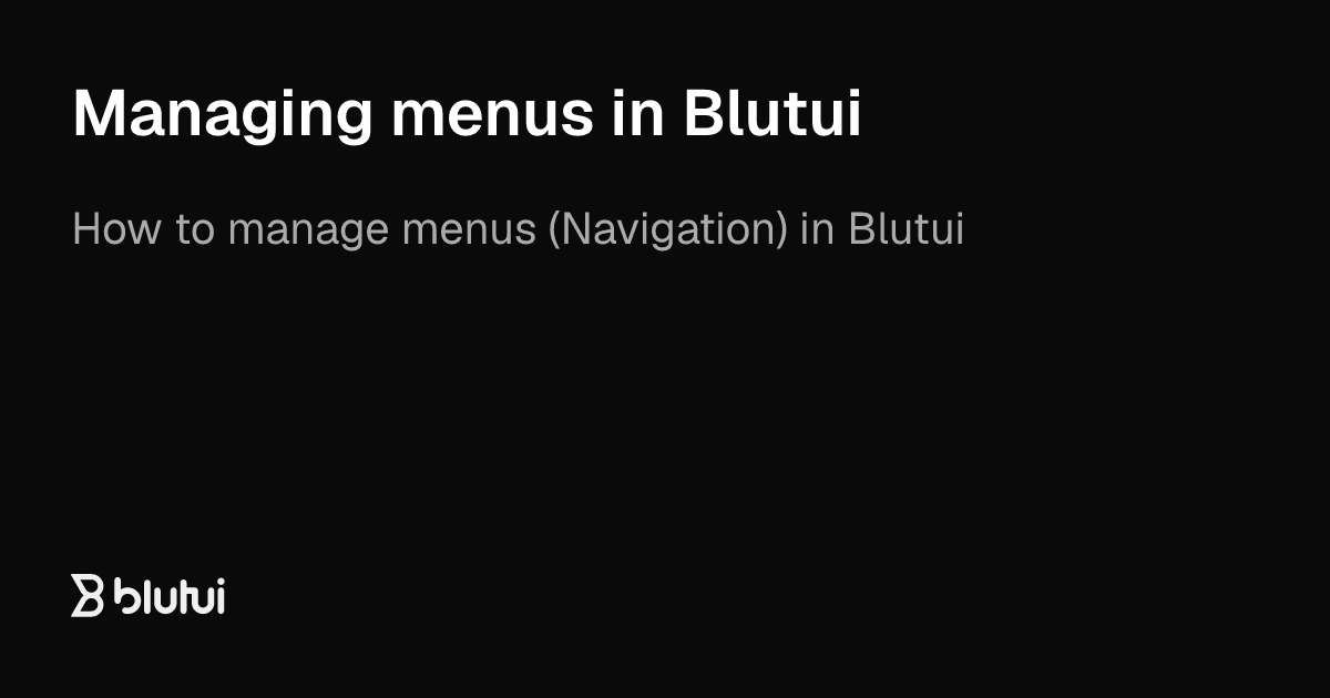 Managing menus in Blutui | Blutui Documentation
