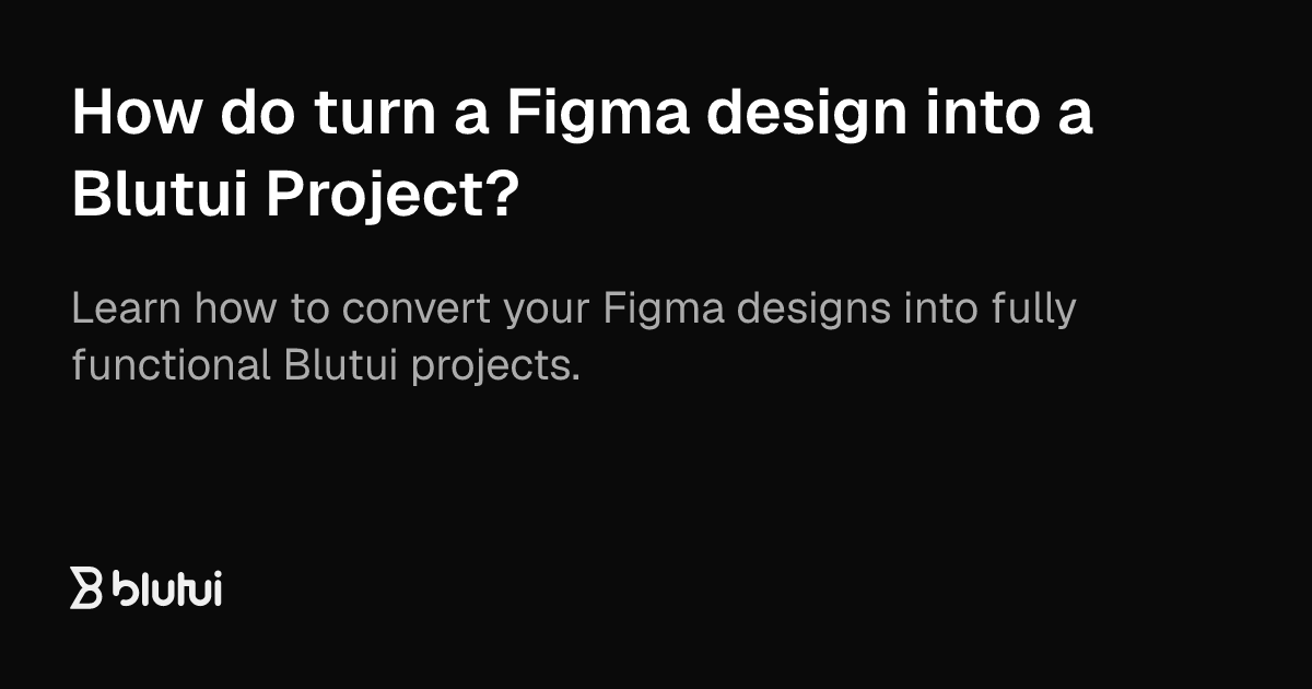 How do turn a Figma design into a Blutui Project? | Blutui Documentation