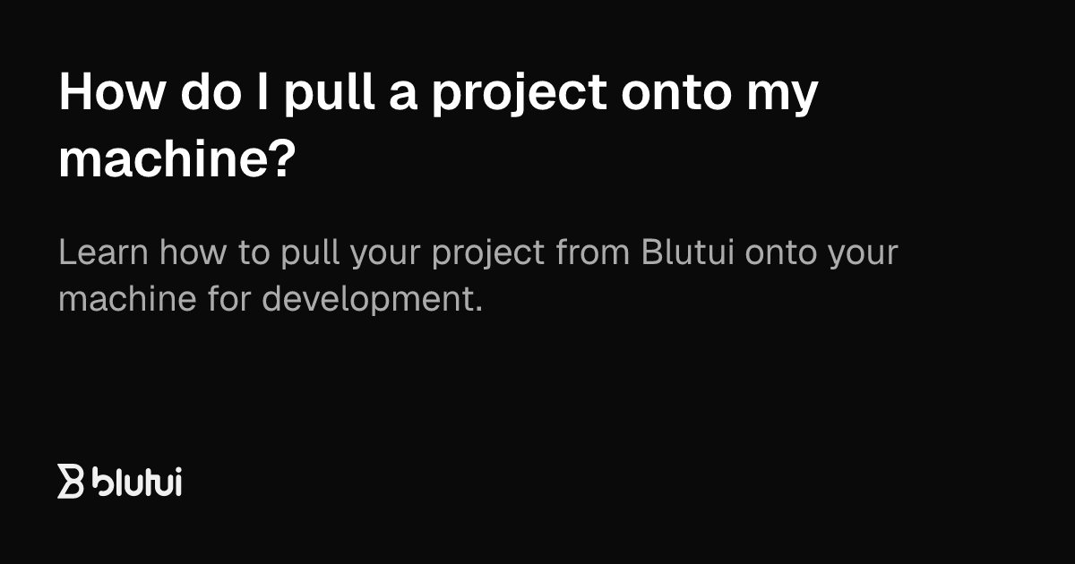 How do I pull a project onto my machine? | Blutui Documentation